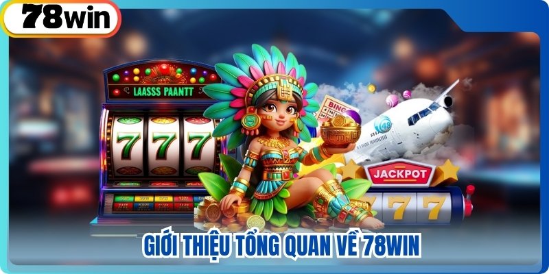 Giới thiệu tổng quan về 78WIN
